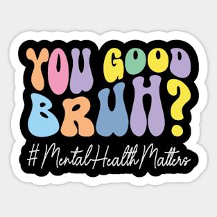 Groovy You Good Bruh Mental Health Sticker